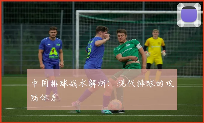 中国排球战术解析:现代排球的攻防体系