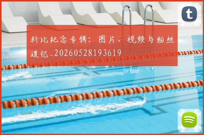 科比纪念专辑:图片、视频与粉丝追忆_20260528193619