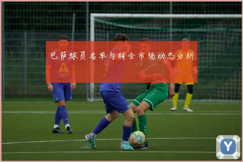 巴萨球员名单与转会市场动态分析